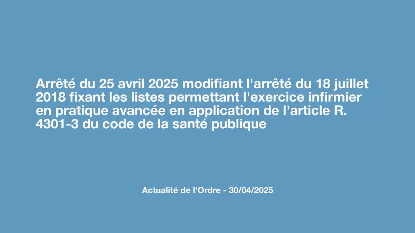 Arrêté du 25 avril 2025 modifiant l'arrêté du 18 juillet 2018 fixant les listes permettant l'exercice infirmier en pratique avancée en application de l'article R. 4301-3 du code de la santé publique 