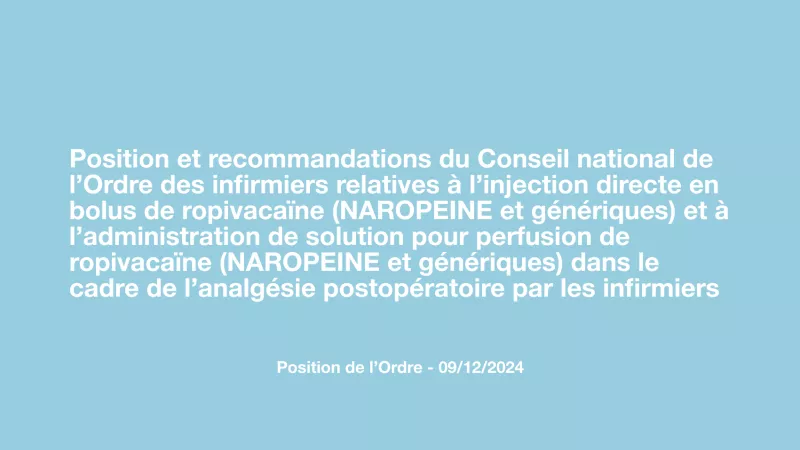 Position et recommandations du Conseil national de l’Ordre des infirmiers sur l’injection directe en bolus de ropivacaïne et à l’administration de solution pour perfusion de ropivacaïne dans le cadre de l’analgésie postopératoire par les infirmiers