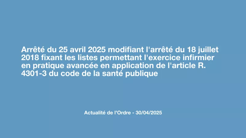 Arrêté du 25 avril 2025 modifiant l'arrêté du 18 juillet 2018 fixant les listes permettant l'exercice infirmier en pratique avancée en application de l'article R. 4301-3 du code de la santé publique 