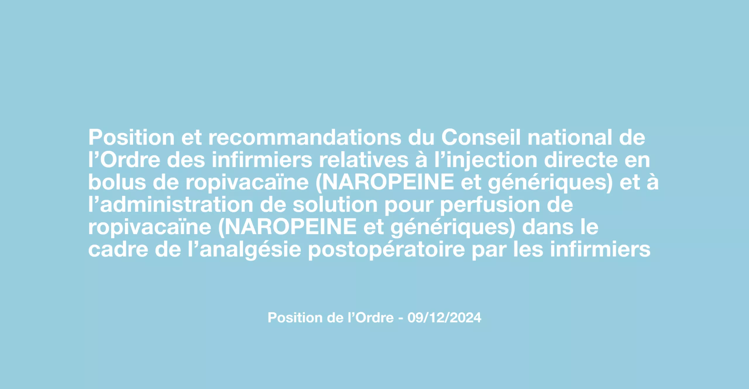 Position et recommandations du Conseil national de l’Ordre des infirmiers sur l’injection directe en bolus de ropivacaïne et à l’administration de solution pour perfusion de ropivacaïne dans le cadre de l’analgésie postopératoire par les infirmiers